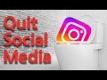 QUIT Instagram and ALL Social Media