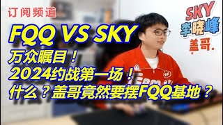 ❤1【sky魔兽争霸3】FQQ VS SKY 万众瞩目！2024约战第一场！什么？？盖哥竟然要摆FQQ基地？