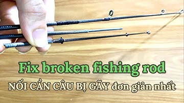 Fix broken fishing rod - NỐI CẦN CÂU BỊ GÃY - ĐƠN GIẢN DỄ LÀM NHẤT