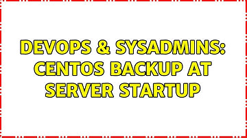 DevOps & SysAdmins: Centos backup at server startup
