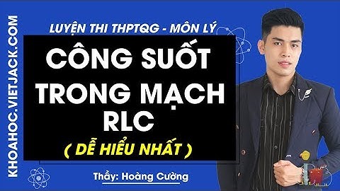 Công suất trong mạch RLC - Bài 2 - Vật lý 12 - Thầy Hoàng Cường (DỄ HIỂU NHẤT)
