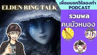 Elden Ring Talk รวมพลคนมัวหมอง // เพื่อนบอกให้ลองทำ Podcast #102