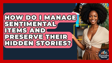 How Do I Manage Sentimental Items And Preserve Their Hidden Stories? - Your Organization Mentor