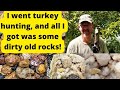 I went turkey hunting and all I got was some dirty old rocks.