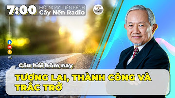 TƯƠNG LAI, THÀNH CÔNG VÀ TRẮC TRỞ I GS. Phan Văn Trường l Câu Hỏi Hôm Nay l Cấy Nền Radio