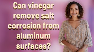 Can vinegar remove salt corrosion from aluminum surfaces?