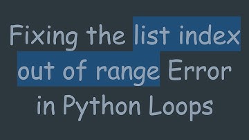 Fixing the list index out of range Error in Python Loops