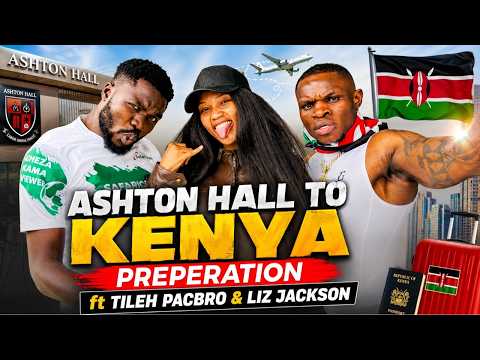 ASHTON HALL TO KENYA PREPERATION ft LIZ JACKSON & TILEH PACBRO