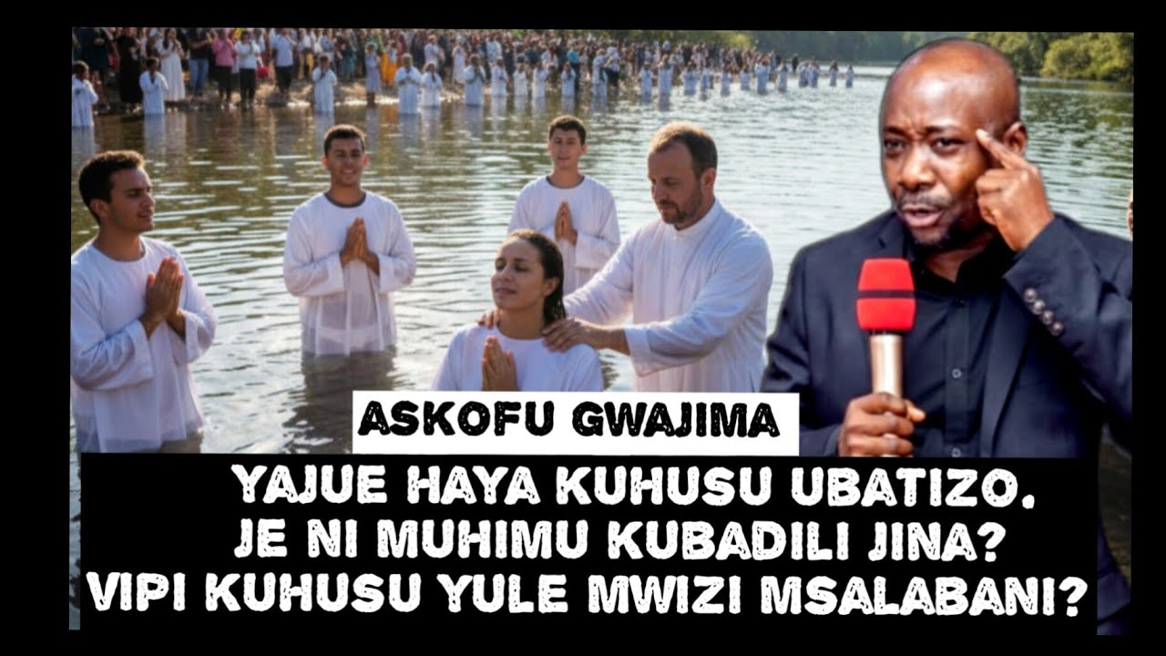 ASKOFU GWAJIMA:UFANUZI KUHUSU UBATIZO, KUBADILI JINA!