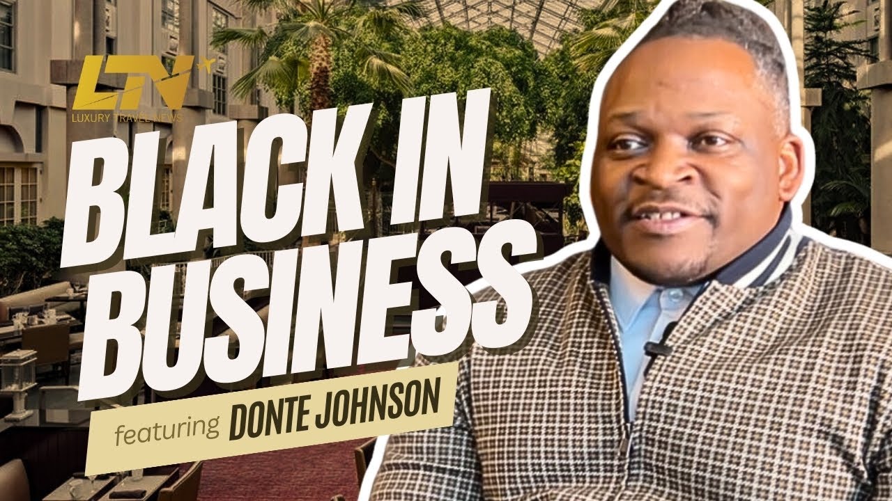 Luxury Travel News presents Black In Business feat. Donte P. Johnson