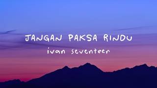 Ifan Seventeen  Jangan Paksa Rindu lirik Lagu