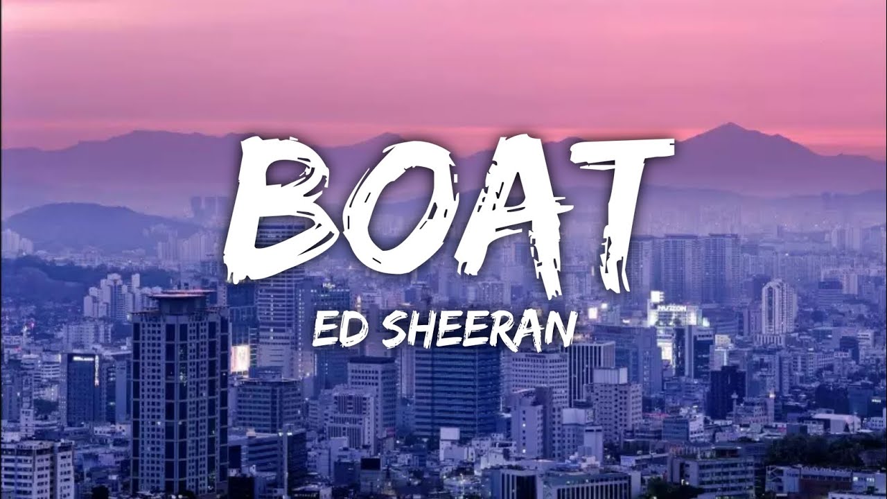 Ed Sheeran Boat (lyrics) YouTube
