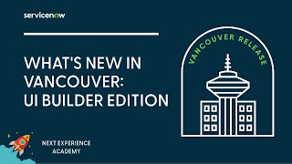 Next Experience Academy #13: What's new in Vancouver: UI Builder Edition