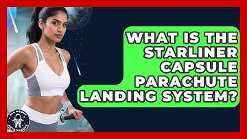 What Is The Starliner Capsule Parachute Landing System? - All About Astronauts