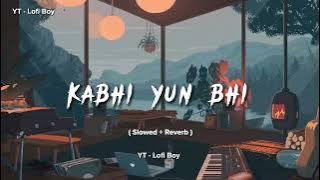 Kabhi yun bhi | Ishq Junoon | Lofi | ( Slowed   Reverb ) | Vardan Singh | Lofi Boy