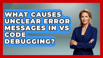 What Causes Unclear Error Messages In VS Code Debugging? - Learn To Troubleshoot