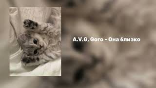 A.V.G, Goro - Она близко