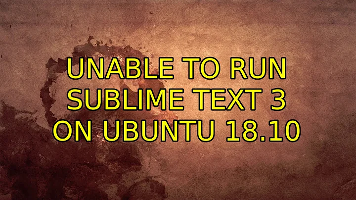 Unable to run Sublime Text 3 on Ubuntu 18.10 (2 Solutions!!)