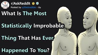 What Is The Most Statistically Improbable Thing That Has Ever Happened To You? r/AskReddit