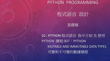 Python  程式語言 設計課程 : 基礎篇 指令介紹及使用 002 - 007：Mutable and Immutable data types 可變和不可變的數據類型