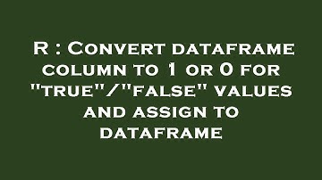 R : Convert dataframe column to 1 or 0 for "true"/"false" values and assign to dataframe