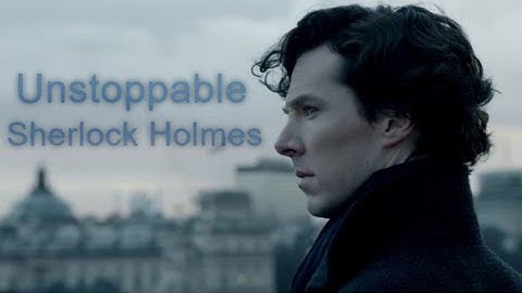 Sherlock Holmes // Unstoppable