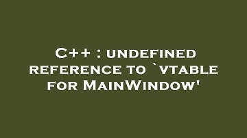 C++ : undefined reference to `vtable for MainWindow