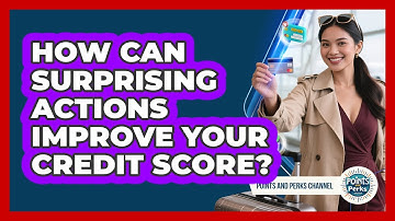 How Can Surprising Actions Improve Your Credit Score? - Points and Perks Channel