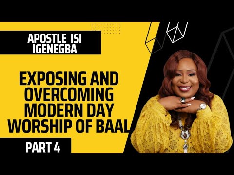 Exposing and Overcoming Modern Day Worship of Baal with {Part 4} Apostle Isi Igenegba