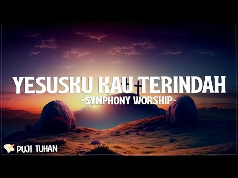 Yesusku Kau Terindah Symphony Worship Lirik Lagu Rohani Kristen Terbaru 2024 