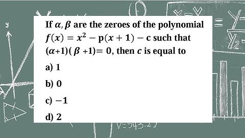 If alpha, beta are the zeroes of the polynomial f(x) = x² - p(x + 1) - c such that (alpha + 1) .....