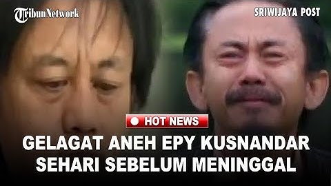 Gelagat Aneh Epy Kusnandar Dibongkar sang Anak Sehari Sebelum Meninggal Dunia