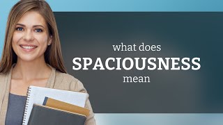 Spaciousness • SPACIOUSNESS meaning