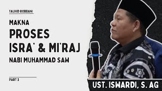 MAKNA PROSES ISRA' & MI'RAJ NABI MUHAMMAD SAW | UST. ISWARDI, S. AG (Part 3/3)
