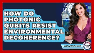 How Do Photonic Qubits Resist Environmental Decoherence? - Quantum Tech Explained