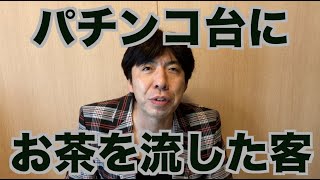パチンコ台にお茶を流した客