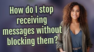 How do I stop receiving messages without blocking them?