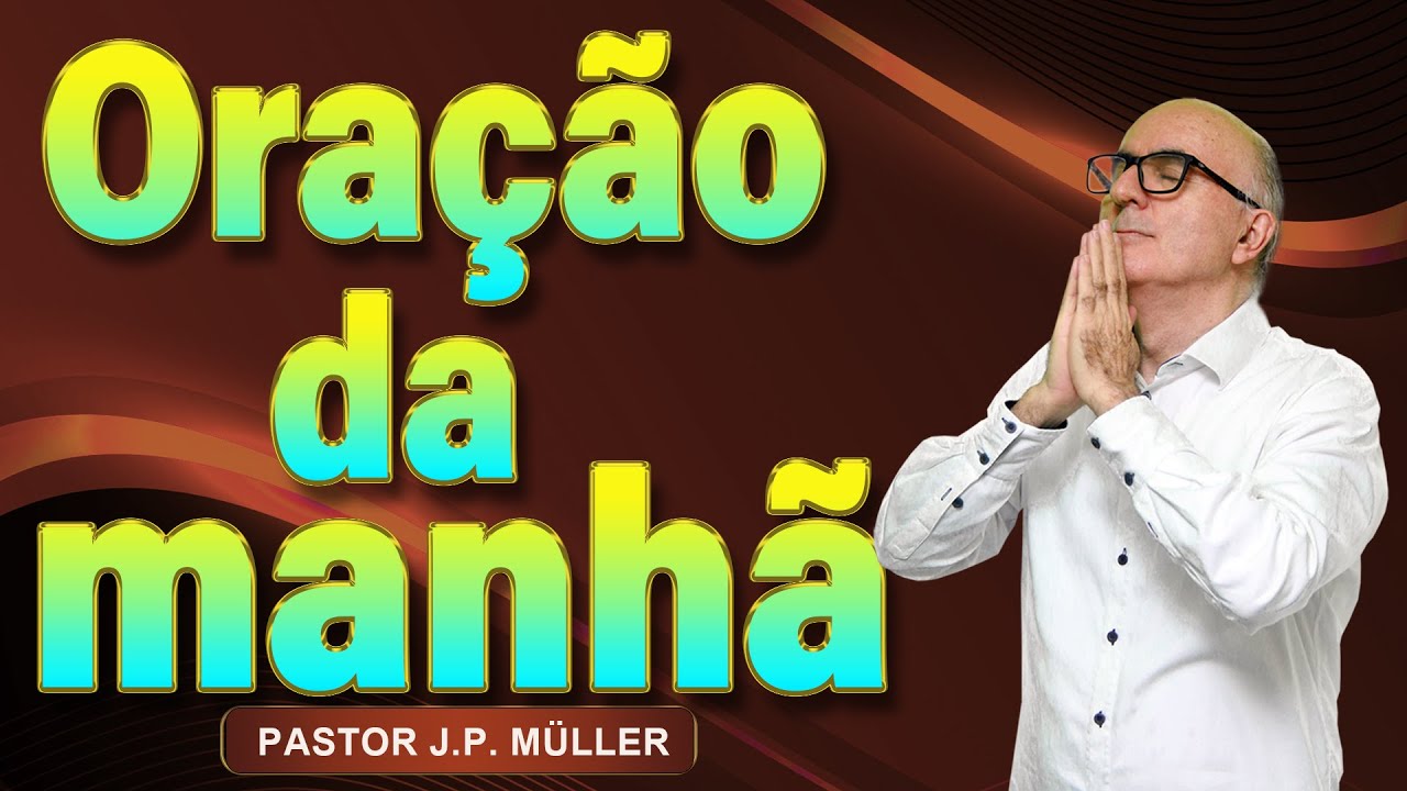 ora-o-da-manh-11-de-junho-pastor-j-p-m-ller-fa-a-seu-seu