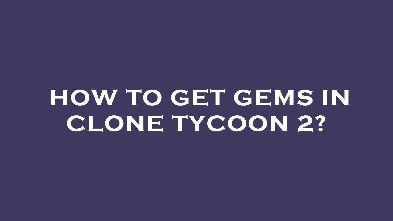 How to get gems in clone tycoon 2?