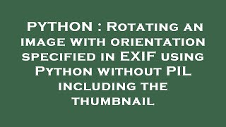 PYTHON : Rotating an image with orientation specified in EXIF using Python without PIL including the