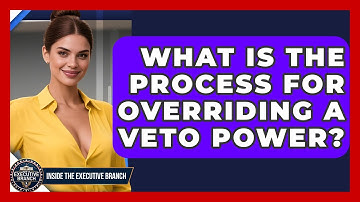 What Is the Process for Overriding a Veto Power? - Inside the Executive Branch