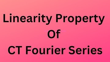 Linearity Property of CT fourier Series