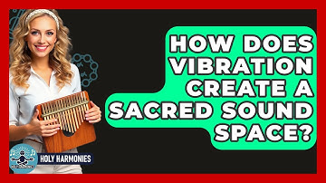How Does Vibration Create A Sacred Sound Space? - Holy Harmonies