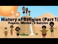 History of religion part 1 pagans nimrod  babylon