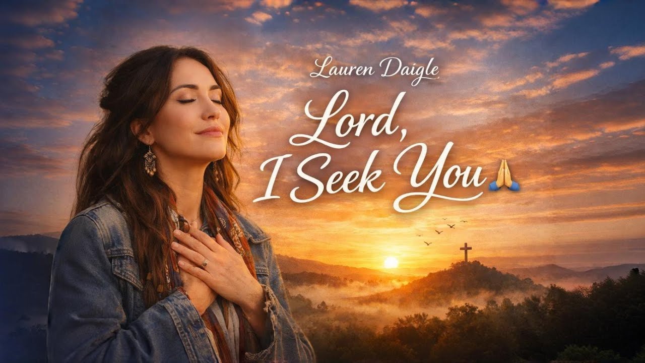 Lauren Daigle — Lord, I Seek You 🙏 | Emotional Powerful Worship Song of  Christian Music 2026