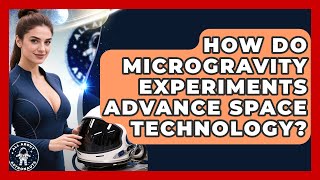 How Do Microgravity Experiments Advance Space Technology? | All About Astronauts News