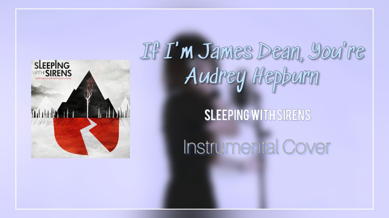 If i m james dean you re audrey hepburn sleeping with sirens