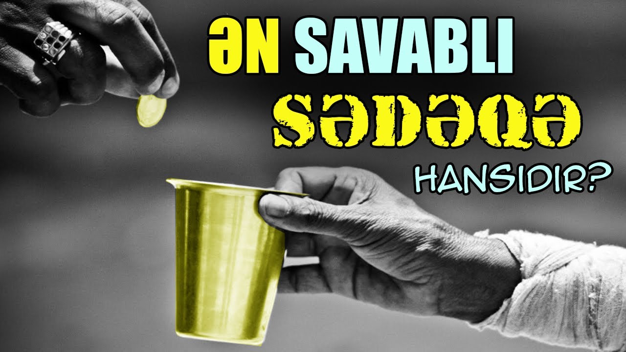 Ən savablı SƏDƏQƏ hansıdır? Bəlanı uzaqlaşdıran sədəqə | tövbəzamanı