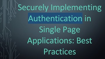 Securely Implementing Authentication in Single Page Applications: Best Practices