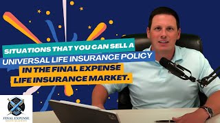 Situations to sell Universal Life Insurance Policies in Final Expense Life Insurance Sales